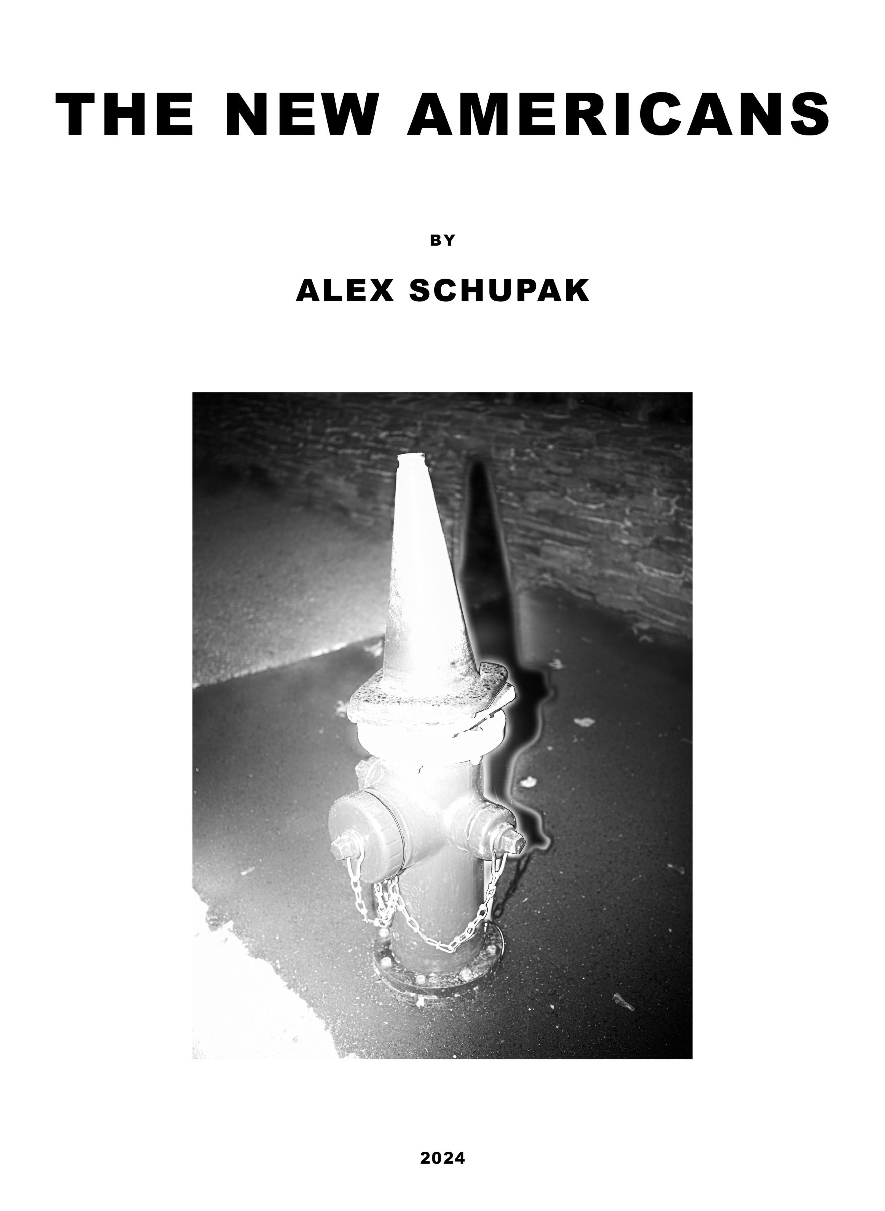 Title page: THE NEW AMERICANS by Alex Schupak, 2024, with a black-and-white photograph of a fire hydrant capped by a traffic cone.